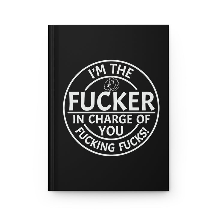 F*cker In Charge of you F*cking F*cks Notebook