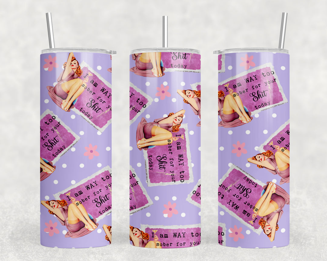 I am way to Sober for your Sh*t Today Skinny Tumbler-