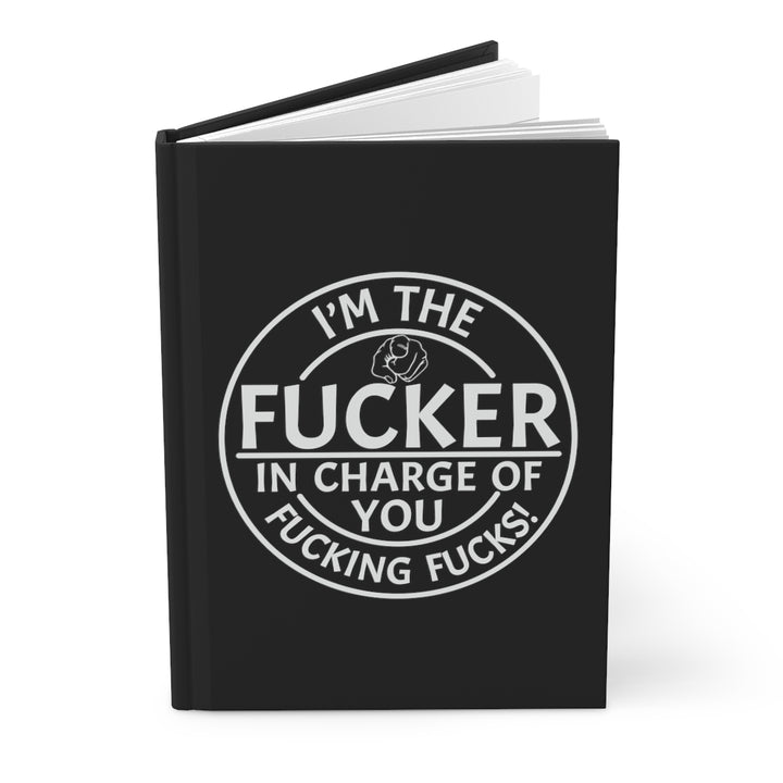 F*cker In Charge of you F*cking F*cks Notebook