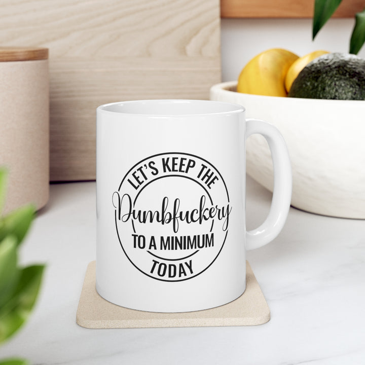 Let’s Keep the Dumbf*ckery to a minimum Today Mug
