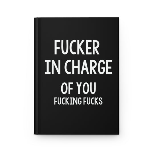 F*cker In Charge of you F*cking F*cks Notebook