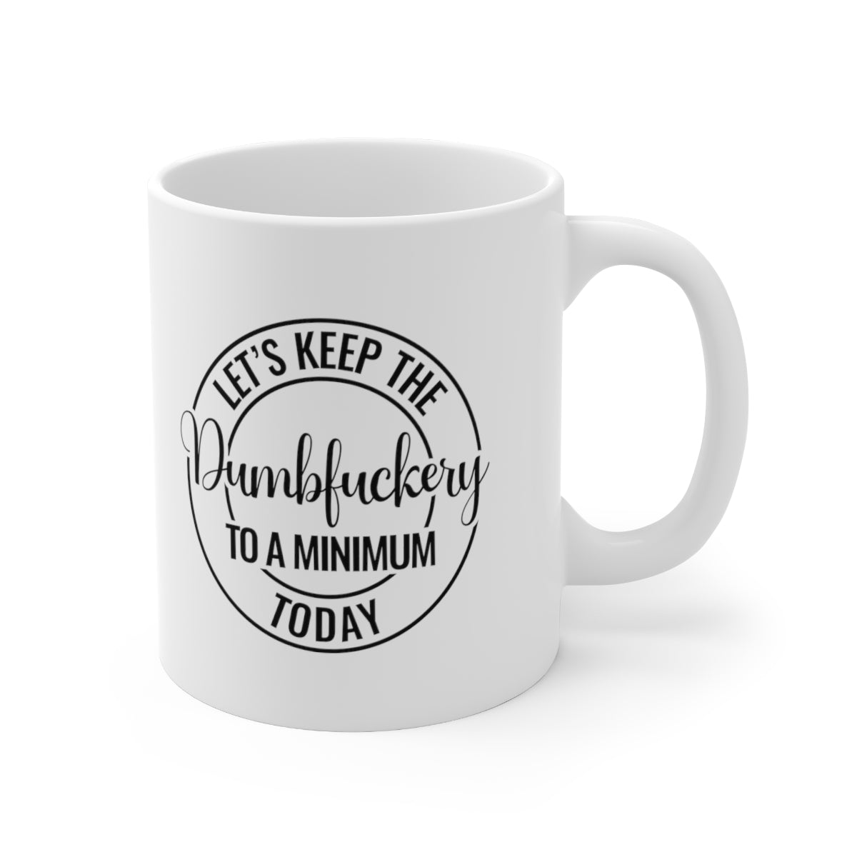Let’s Keep the Dumbf*ckery to a minimum Today Mug