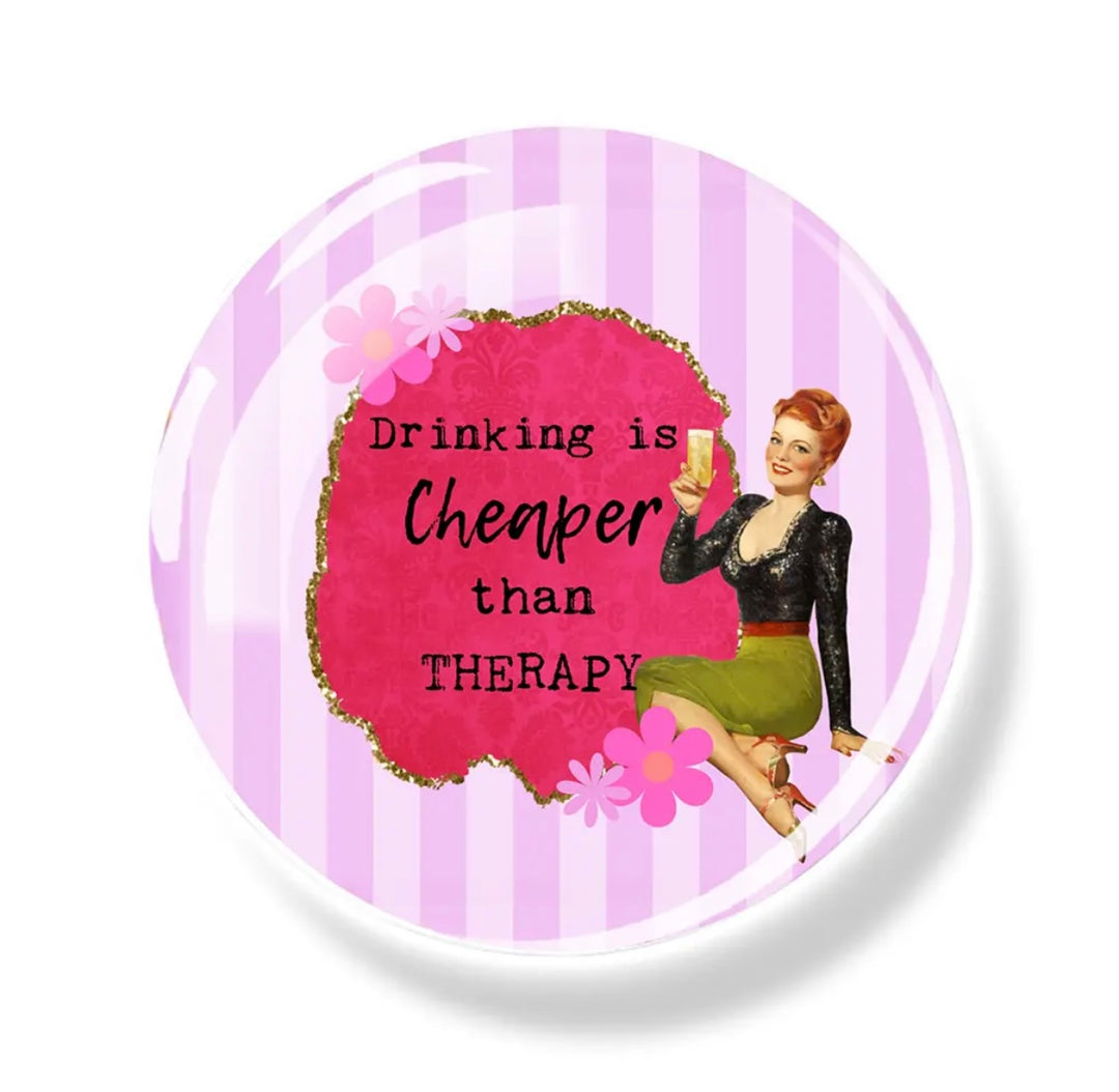 Large Round Fridge Magnet- Drinking is Cheaper than Therapy