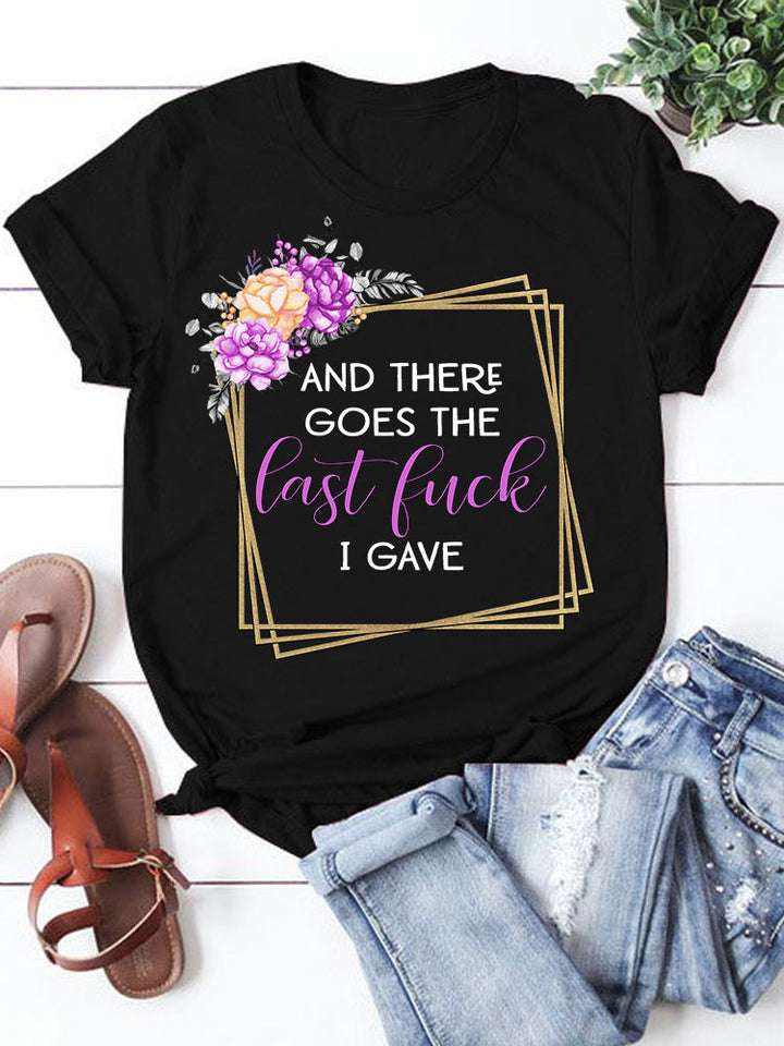 And There Goes The Last F*ck I Gave T-shirt