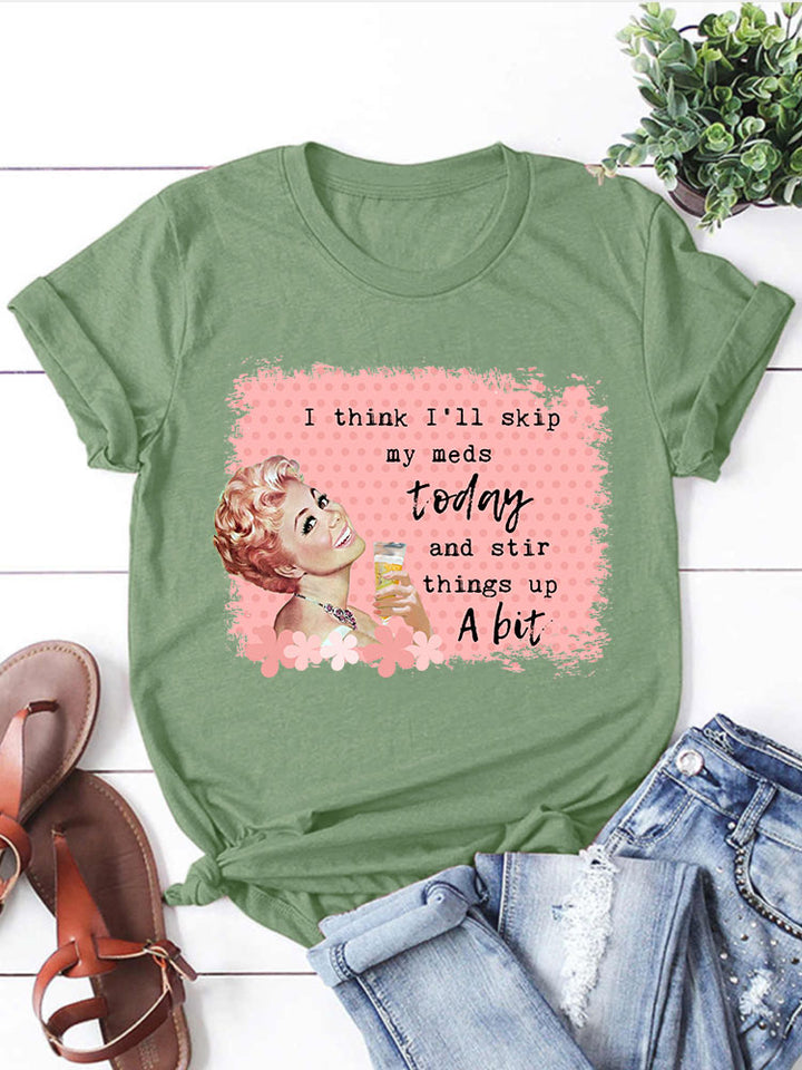 I think I’ll skip my meds today and stir things up T-shirt